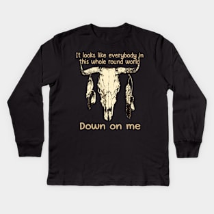It Looks Like Everybody In This Whole Round World Down On Me Love Music Bull-Skull Kids Long Sleeve T-Shirt